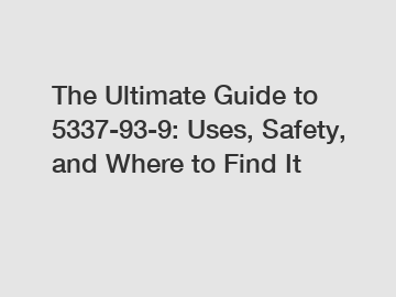 The Ultimate Guide to 5337-93-9: Uses, Safety, and Where to Find It