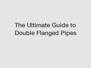 The Ultimate Guide to Double Flanged Pipes