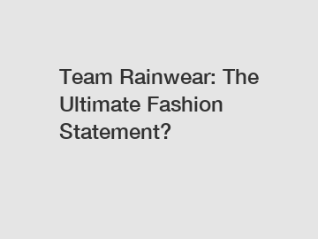 Team Rainwear: The Ultimate Fashion Statement?