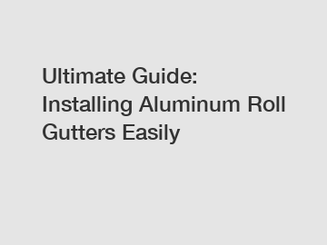 Ultimate Guide: Installing Aluminum Roll Gutters Easily