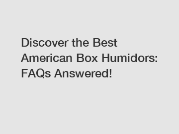 Discover the Best American Box Humidors: FAQs Answered!