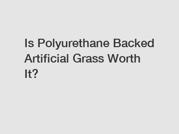 Is Polyurethane Backed Artificial Grass Worth It?