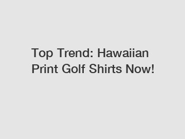 Top Trend: Hawaiian Print Golf Shirts Now!