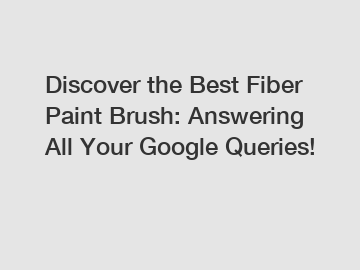 Discover the Best Fiber Paint Brush: Answering All Your Google Queries!