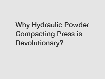 Why Hydraulic Powder Compacting Press is Revolutionary?