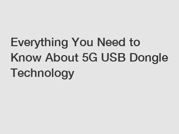 Everything You Need to Know About 5G USB Dongle Technology