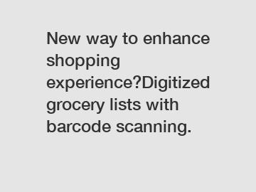 New way to enhance shopping experience?Digitized grocery lists with barcode scanning.