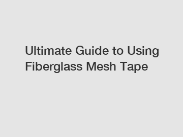 Ultimate Guide to Using Fiberglass Mesh Tape