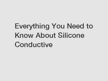 Everything You Need to Know About Silicone Conductive