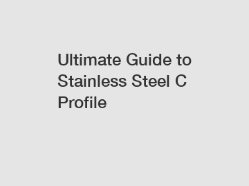 Ultimate Guide to Stainless Steel C Profile