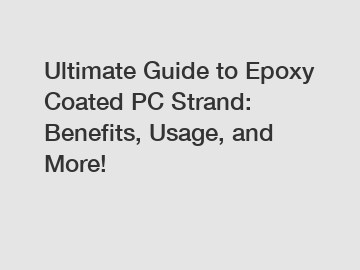 Ultimate Guide to Epoxy Coated PC Strand: Benefits, Usage, and More!