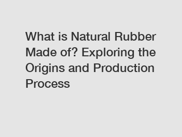 What is Natural Rubber Made of? Exploring the Origins and Production Process