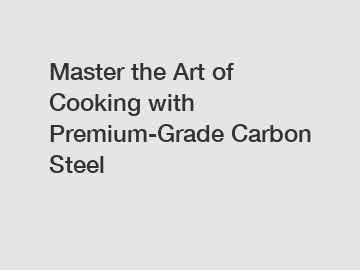 Master the Art of Cooking with Premium-Grade Carbon Steel