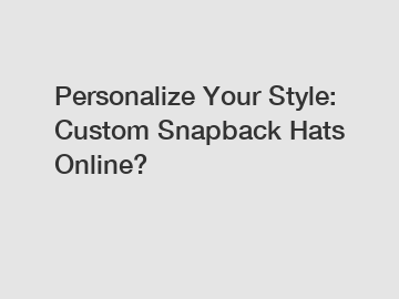 Personalize Your Style: Custom Snapback Hats Online?