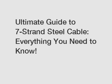 Ultimate Guide to 7-Strand Steel Cable: Everything You Need to Know!