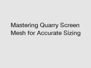Mastering Quarry Screen Mesh for Accurate Sizing