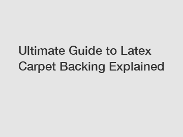 Ultimate Guide to Latex Carpet Backing Explained