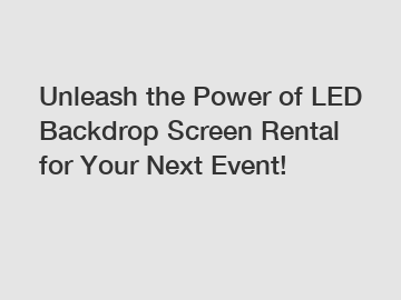Unleash the Power of LED Backdrop Screen Rental for Your Next Event!