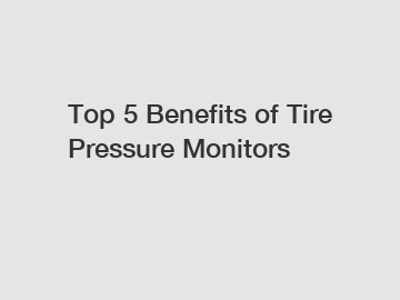 Top 5 Benefits of Tire Pressure Monitors
