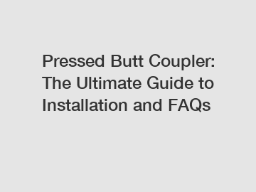 Pressed Butt Coupler: The Ultimate Guide to Installation and FAQs