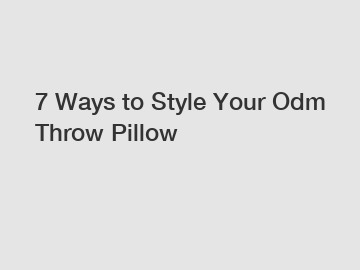 7 Ways to Style Your Odm Throw Pillow
