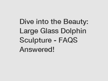 Dive into the Beauty: Large Glass Dolphin Sculpture - FAQS Answered!