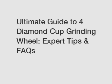 Ultimate Guide to 4 Diamond Cup Grinding Wheel: Expert Tips & FAQs