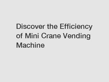 Discover the Efficiency of Mini Crane Vending Machine
