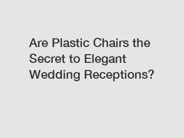 Are Plastic Chairs the Secret to Elegant Wedding Receptions?