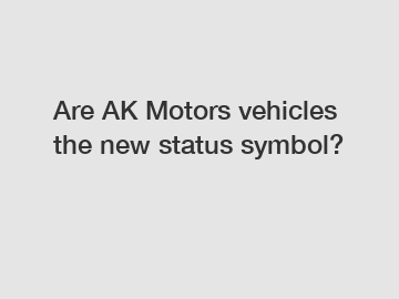 Are AK Motors vehicles the new status symbol?