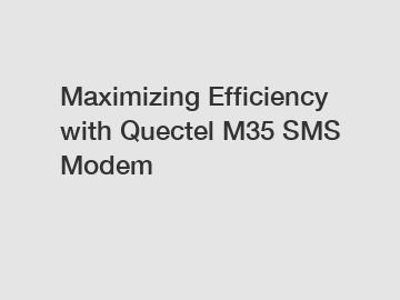 Maximizing Efficiency with Quectel M35 SMS Modem