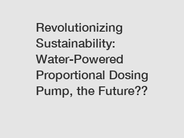 Revolutionizing Sustainability: Water-Powered Proportional Dosing Pump, the Future??
