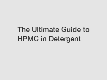 The Ultimate Guide to HPMC in Detergent