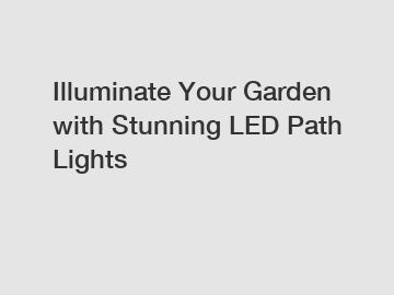 Illuminate Your Garden with Stunning LED Path Lights