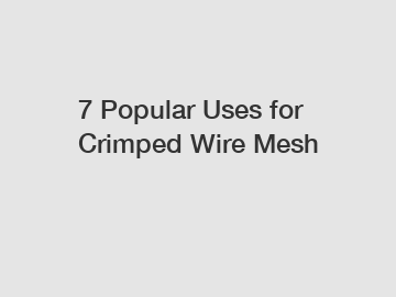 7 Popular Uses for Crimped Wire Mesh