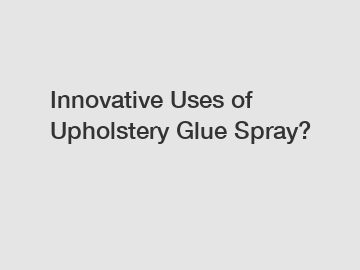 Innovative Uses of Upholstery Glue Spray?