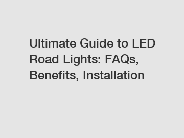 Ultimate Guide to LED Road Lights: FAQs, Benefits, Installation