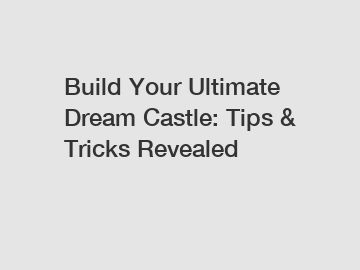 Build Your Ultimate Dream Castle: Tips & Tricks Revealed