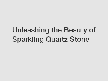 Unleashing the Beauty of Sparkling Quartz Stone