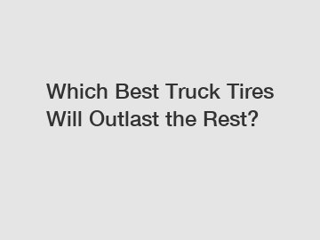 Which Best Truck Tires Will Outlast the Rest?