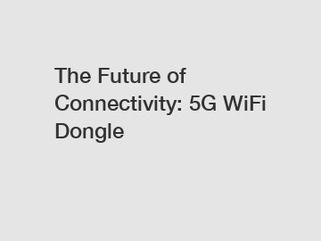 The Future of Connectivity: 5G WiFi Dongle