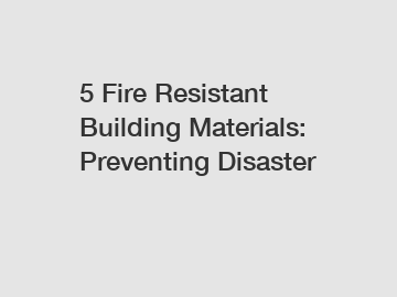 5 Fire Resistant Building Materials: Preventing Disaster