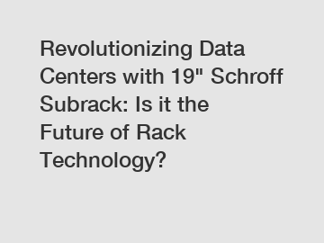 Revolutionizing Data Centers with 19" Schroff Subrack: Is it the Future of Rack Technology?