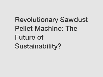 Revolutionary Sawdust Pellet Machine: The Future of Sustainability?
