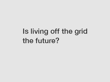 Is living off the grid the future?