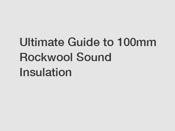 Ultimate Guide to 100mm Rockwool Sound Insulation