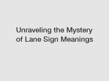 Unraveling the Mystery of Lane Sign Meanings