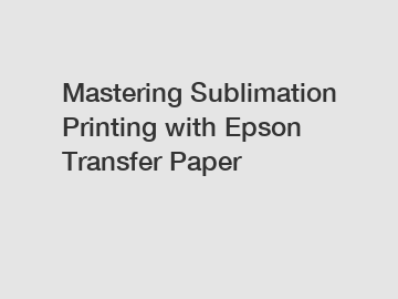 Mastering Sublimation Printing with Epson Transfer Paper