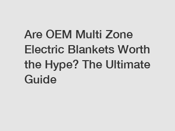 Are OEM Multi Zone Electric Blankets Worth the Hype? The Ultimate Guide