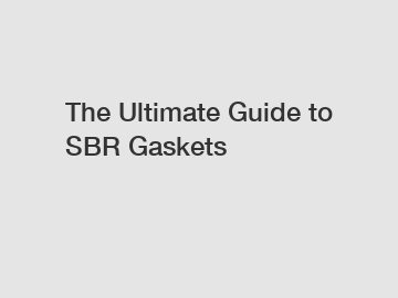 The Ultimate Guide to SBR Gaskets